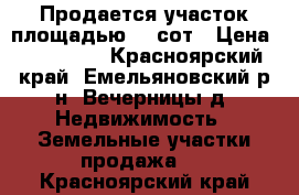 Продается участок площадью 15 сот › Цена ­ 300 000 - Красноярский край, Емельяновский р-н, Вечерницы д. Недвижимость » Земельные участки продажа   . Красноярский край